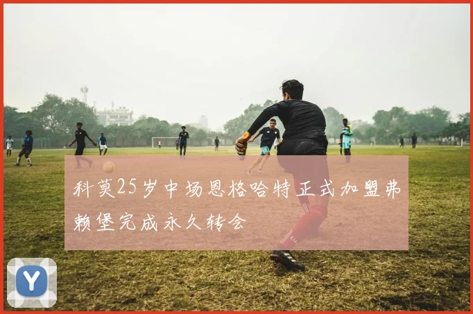 科莫25岁中场恩格哈特正式加盟弗赖堡完成永久转会