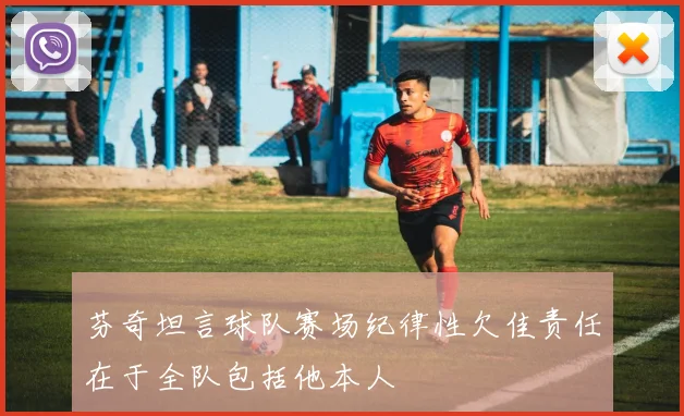 芬奇坦言球队赛场纪律性欠佳责任在于全队包括他本人