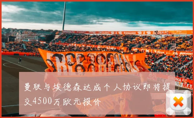 曼联与埃德森达成个人协议即将提交4500万欧元报价